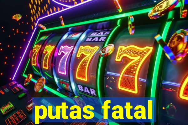 putas fatal